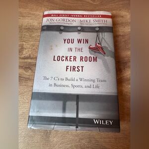 You Win in the Locker Room First  The 7 C's to Build a Winning Team in Business